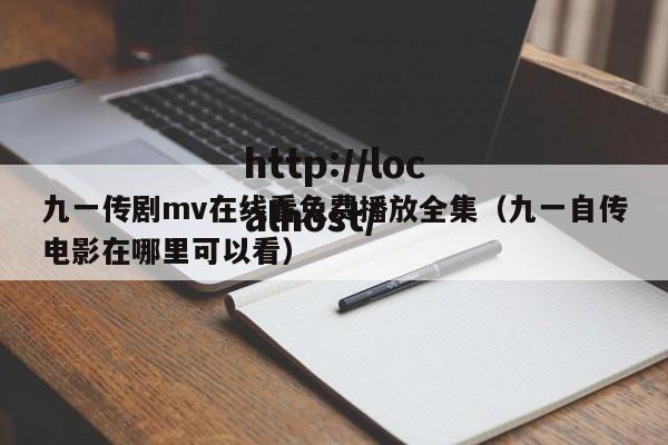 九一传剧mv在线看免费播放全集（九一自传电影在哪里可以看）