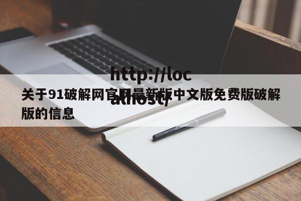 关于91破解网官网最新版中文版免费版破解版的信息