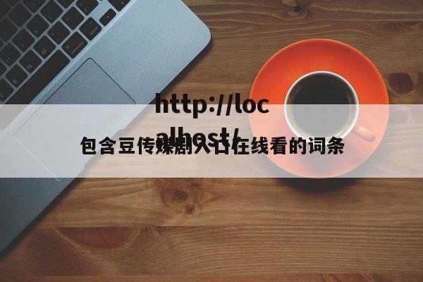 包含豆传媒剧入口在线看的词条